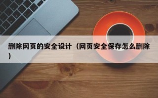 宜阳删除网页的安全设计（网页安全保存怎么删除）