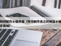 宜阳如何制作小程序商（如何制作自己的微信小程序商城）