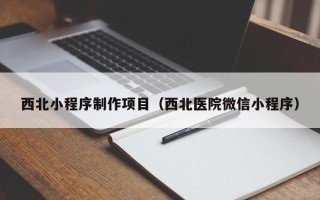 宜阳西北小程序制作项目（西北医院微信小程序）